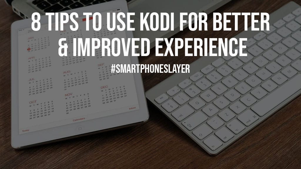 8 Tips to Use Kodi for Better & Improved Experience